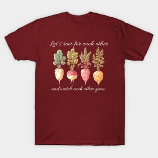 Let's root for each other and watch each other grow, gardening design for dark colors T-Shirt